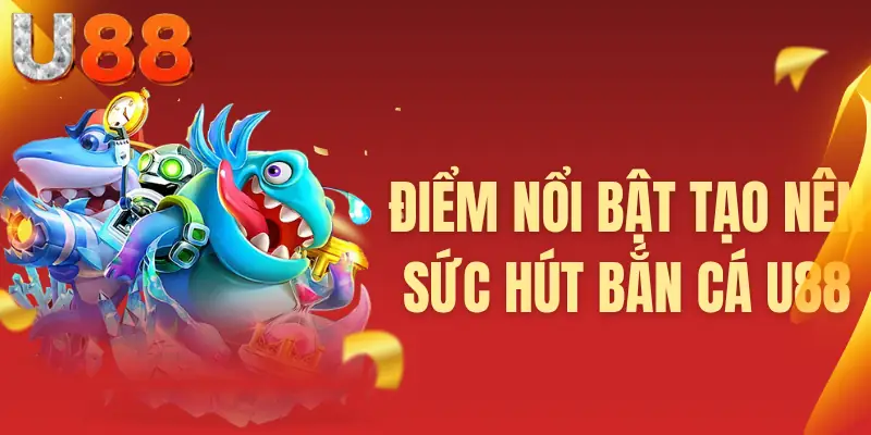 Điểm nổi bật tạo nên sức hút bắn cá U88