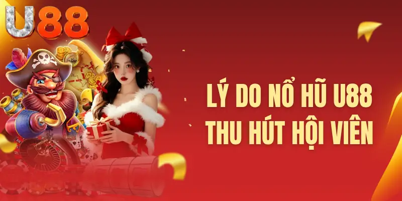 Lý do nổ hũ U88 thu hút hội viên
