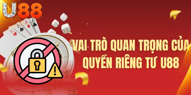 Vai trò quan trọng của quyền riêng tư U88