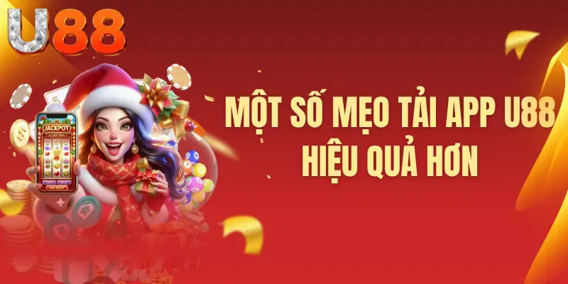 Một số mẹo tải app U88 hiệu quả hơn