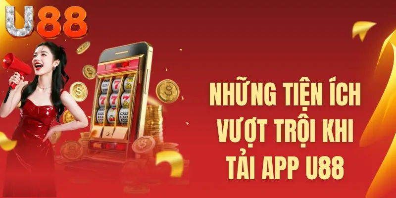 Những tiện ích vượt trội khi tải app U88